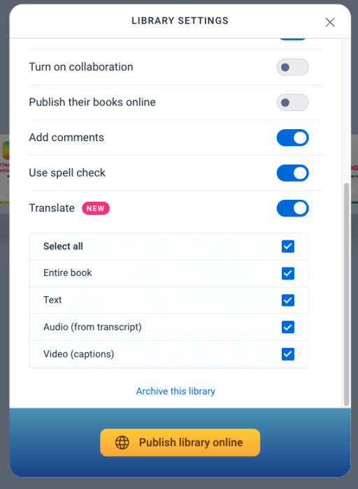 A screenshot of the "Library Settings" menu in a digital platform. The menu includes toggles for features like "Turn on collaboration," "Publish their books online," "Add comments," "Use spell check," and "Translate (NEW)." Below the Translate option, there are checkboxes for "Entire book," "Text," "Audio (from transcript)," and "Video (captions)," with all options selected. At the bottom of the menu are options to "Archive this library" and "Publish library online."